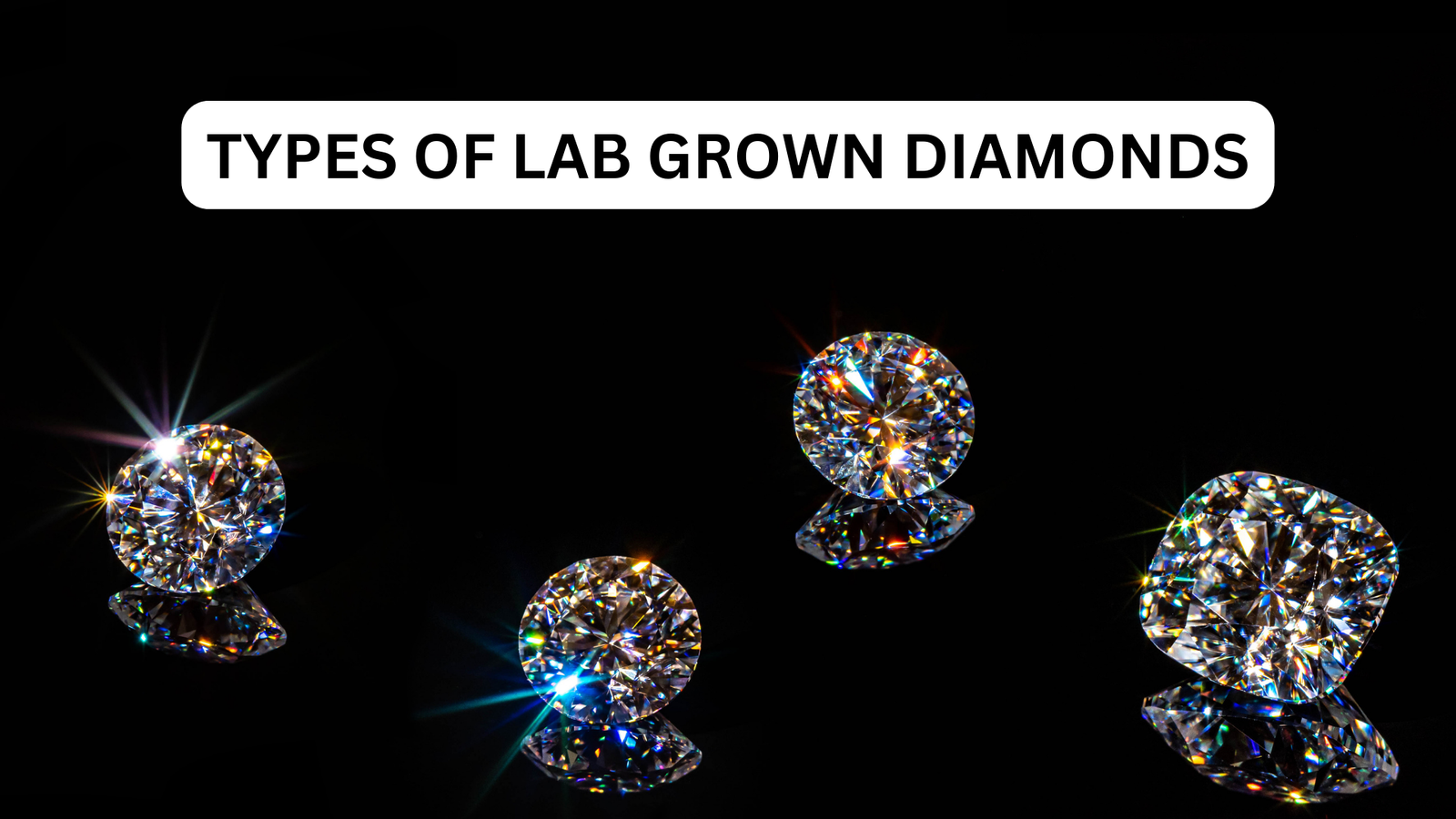 Different Types of Lab Grown Diamonds | All You Need To Know